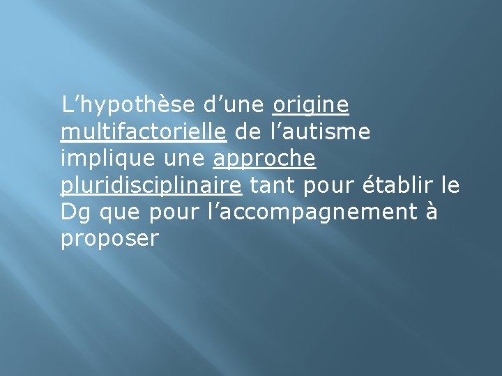  L’hypothèse d’une origine multifactorielle de l’autisme implique une approche pluridisciplinaire tant pour établir