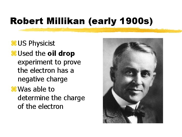 Robert Millikan (early 1900 s) z US Physicist z Used the oil drop experiment