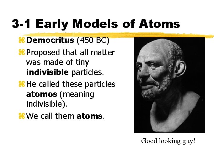 3 -1 Early Models of Atoms z Democritus (450 BC) z Proposed that all