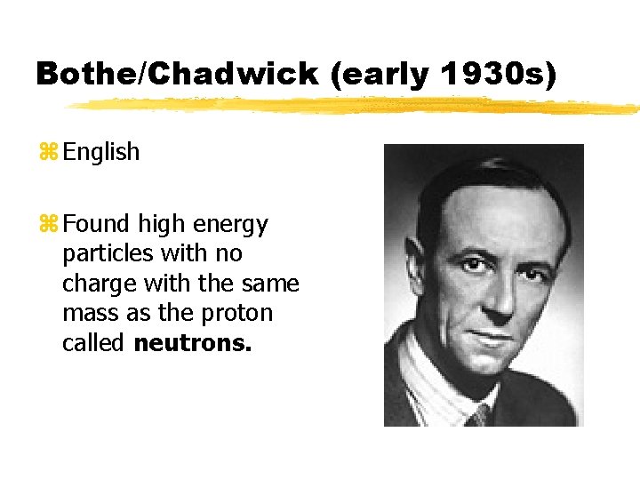 Bothe/Chadwick (early 1930 s) z English z Found high energy particles with no charge