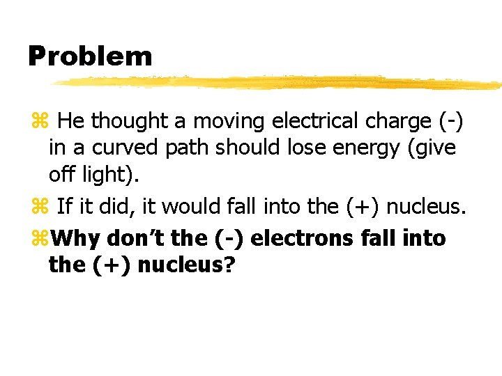 Problem z He thought a moving electrical charge (-) in a curved path should