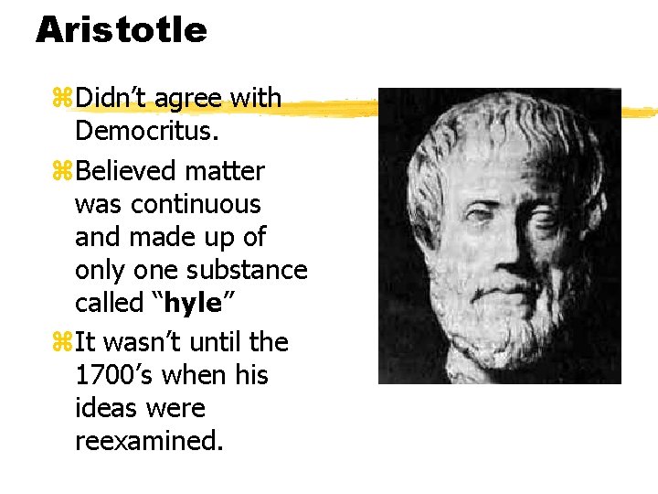 Aristotle z. Didn’t agree with Democritus. z. Believed matter was continuous and made up