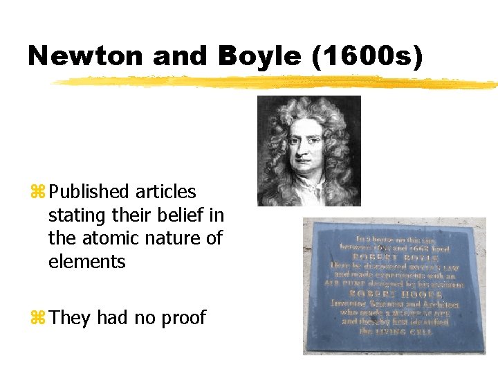 Newton and Boyle (1600 s) z Published articles stating their belief in the atomic