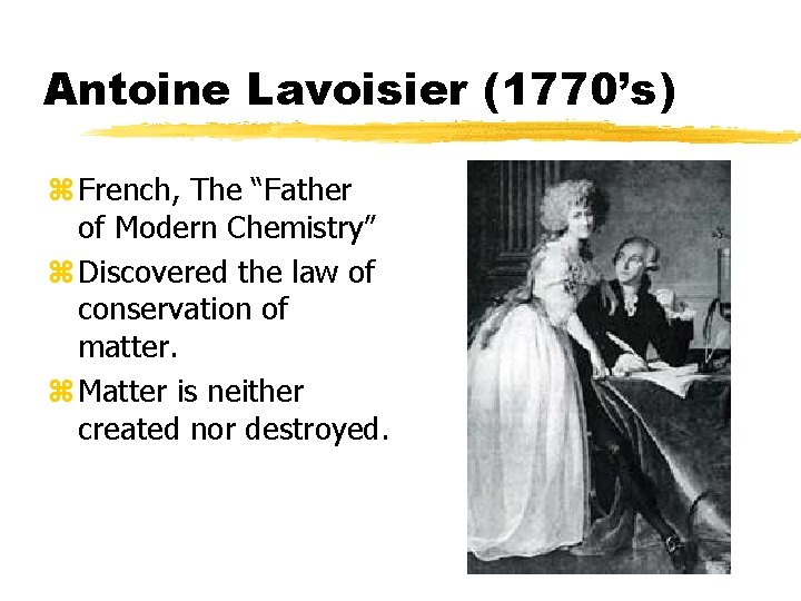 Antoine Lavoisier (1770’s) z French, The “Father of Modern Chemistry” z Discovered the law