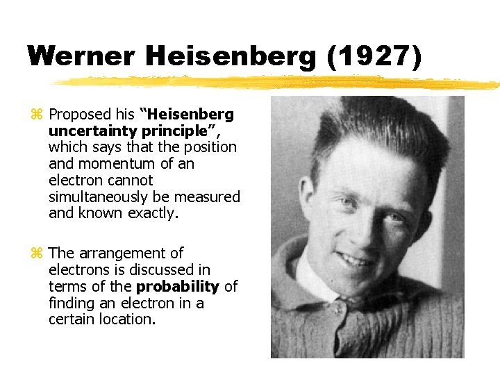 Werner Heisenberg (1927) z Proposed his “Heisenberg uncertainty principle”, which says that the position