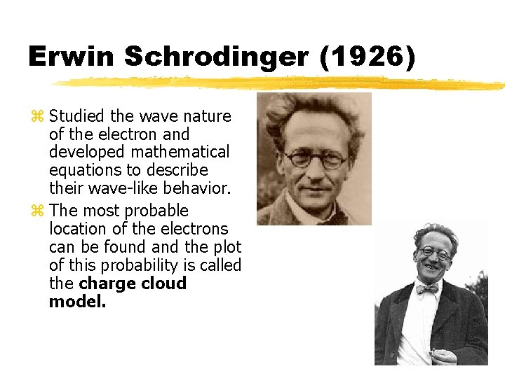 Erwin Schrodinger (1926) z Studied the wave nature of the electron and developed mathematical