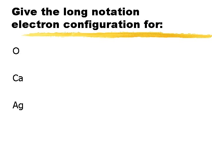 Give the long notation electron configuration for: O Ca Ag 