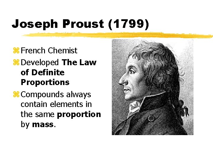 Joseph Proust (1799) z French Chemist z Developed The Law of Definite Proportions z