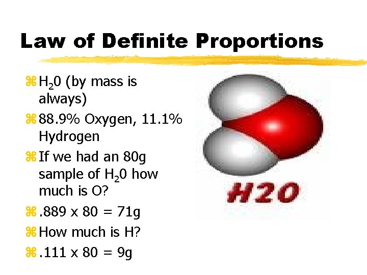 Law of Definite Proportions z H 20 (by mass is always) z 88. 9%