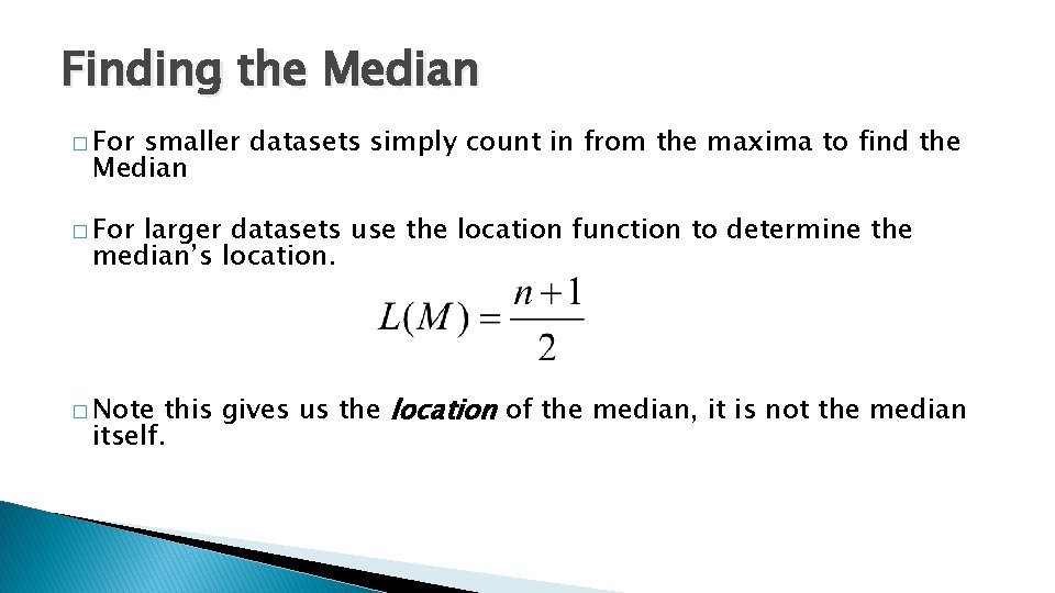 Finding the Median � For smaller datasets simply count in from the maxima to