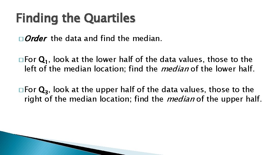 Finding the Quartiles � Order the data and find the median. � For Q