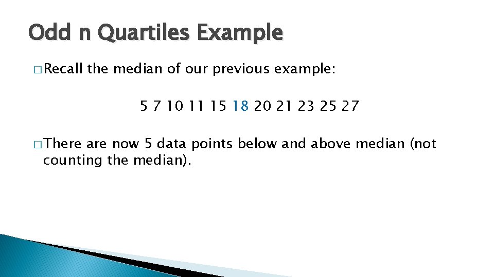 Odd n Quartiles Example � Recall the median of our previous example: 5 7