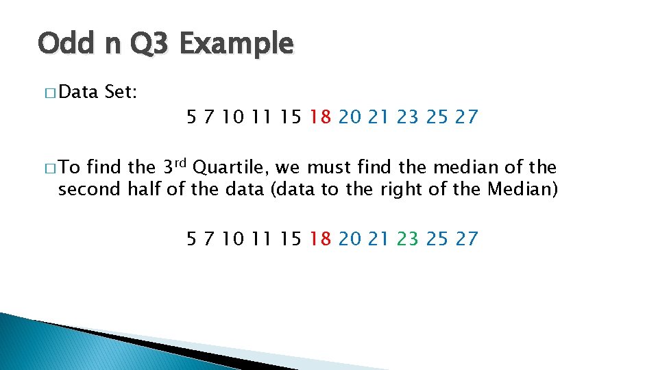 Odd n Q 3 Example � Data Set: 5 7 10 11 15 18