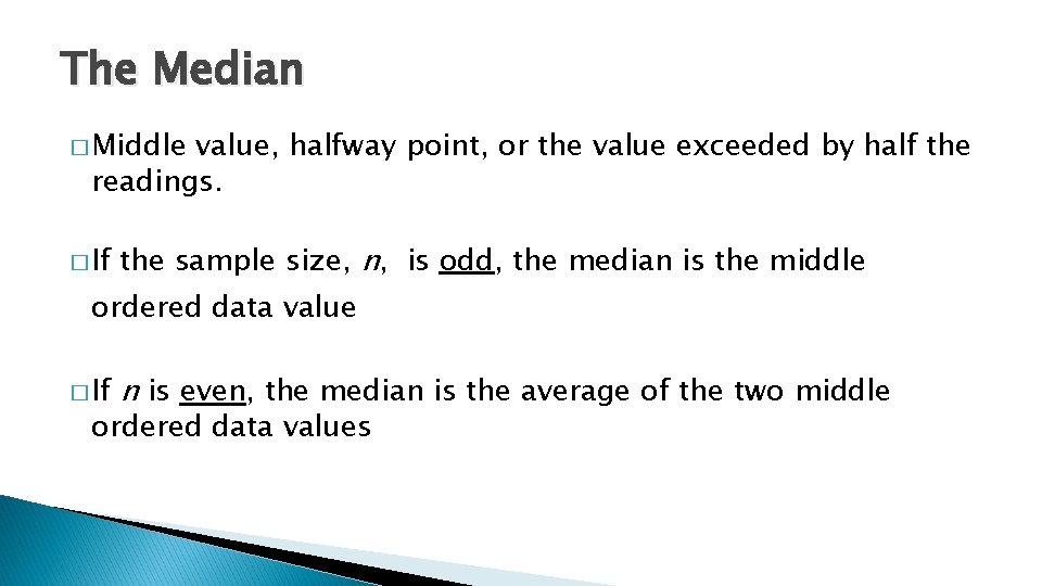 The Median � Middle value, halfway point, or the value exceeded by half the