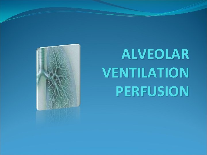 ALVEOLAR VENTILATION PERFUSION 