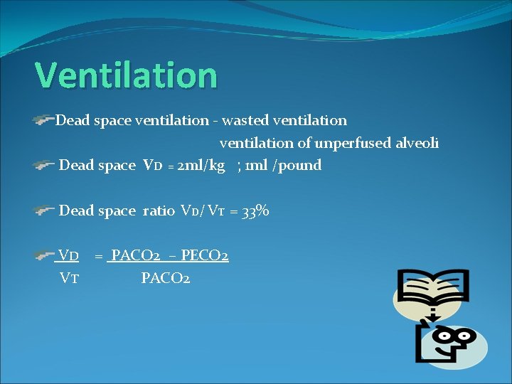 Ventilation Dead space ventilation - wasted ventilation of unperfused alveoli Dead space VD =