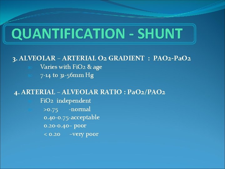 QUANTIFICATION - SHUNT 3. ALVEOLAR – ARTERIAL O 2 GRADIENT : PAO 2 -Pa.