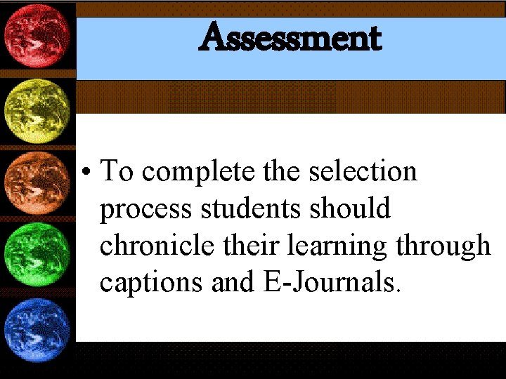 Assessment • To complete the selection process students should chronicle their learning through captions Assessment • To complete the selection process students should chronicle their learning through captions