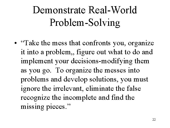 Demonstrate Real-World Problem-Solving • “Take the mess that confronts you, organize it into a Demonstrate Real-World Problem-Solving • “Take the mess that confronts you, organize it into a