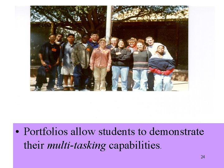 • Portfolios allow students to demonstrate their multi-tasking capabilities. 24 • Portfolios allow students to demonstrate their multi-tasking capabilities. 24