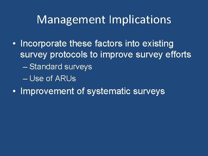 Management Implications • Incorporate these factors into existing survey protocols to improve survey efforts