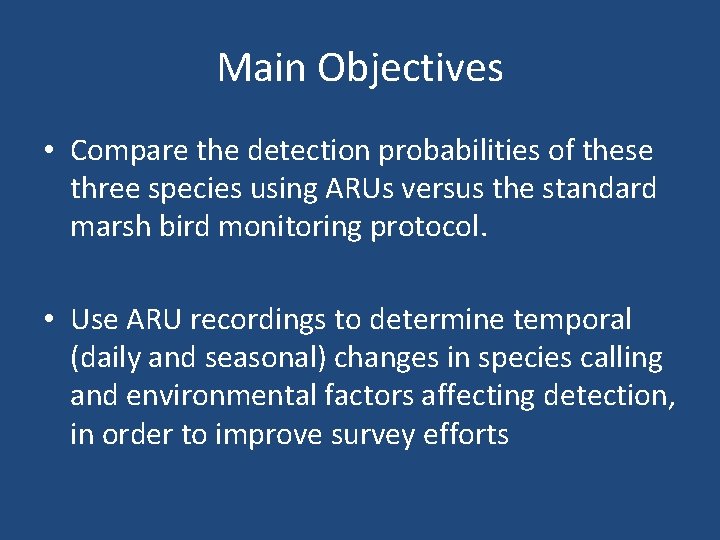 Main Objectives • Compare the detection probabilities of these three species using ARUs versus