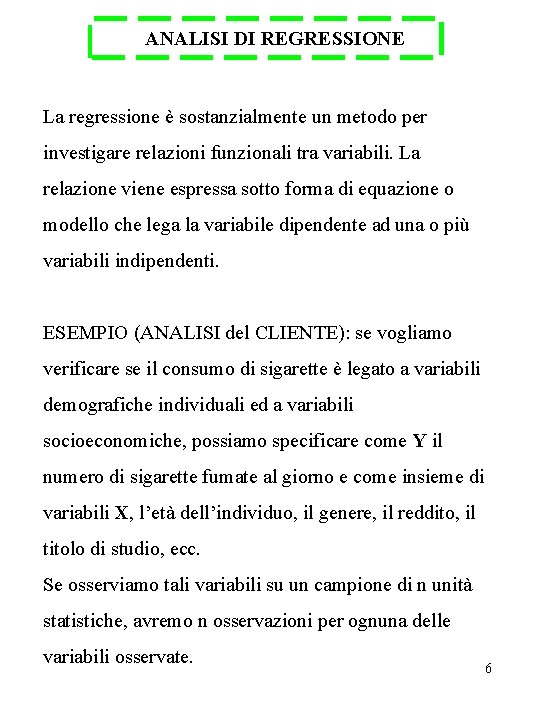 ANALISI DI REGRESSIONE La regressione è sostanzialmente un metodo per investigare relazioni funzionali tra