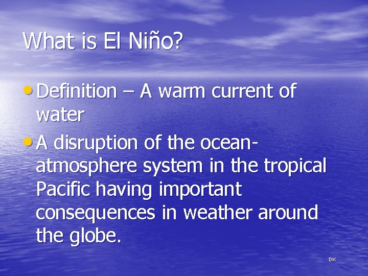 What is El Niño? • Definition – A warm current of water • A