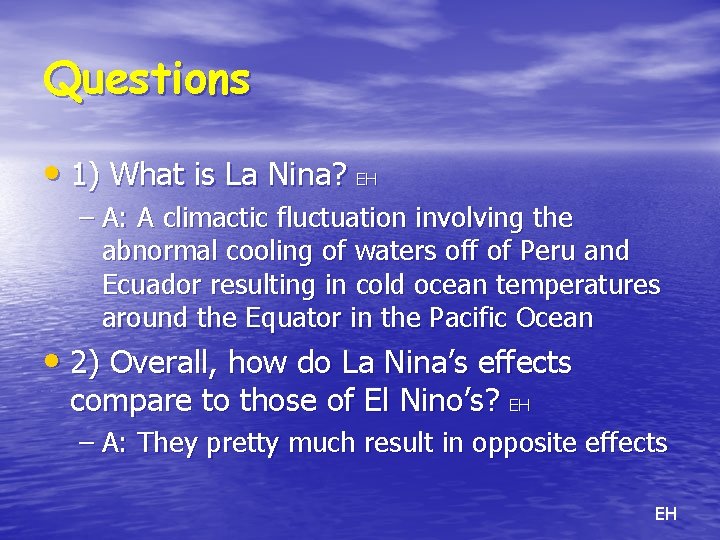 Questions • 1) What is La Nina? EH – A: A climactic fluctuation involving