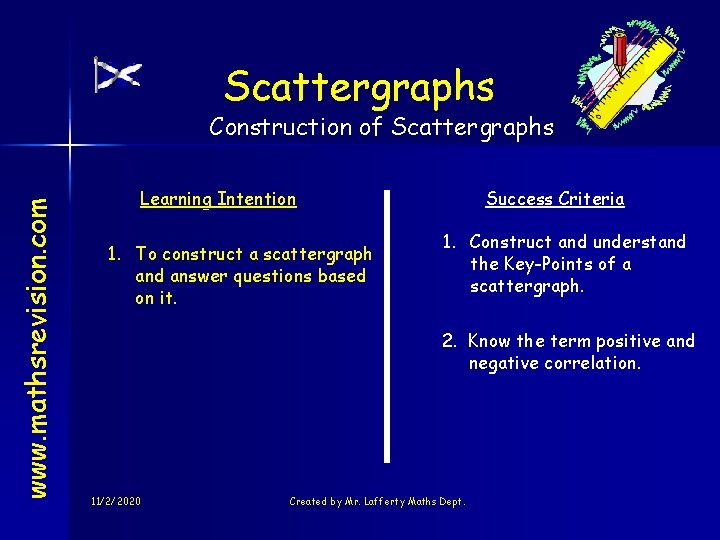 Scattergraphs www. mathsrevision. com Construction of Scattergraphs Learning Intention 1. To construct a scattergraph