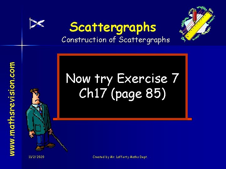 Scattergraphs www. mathsrevision. com Construction of Scattergraphs Now try Exercise 7 Ch 17 (page