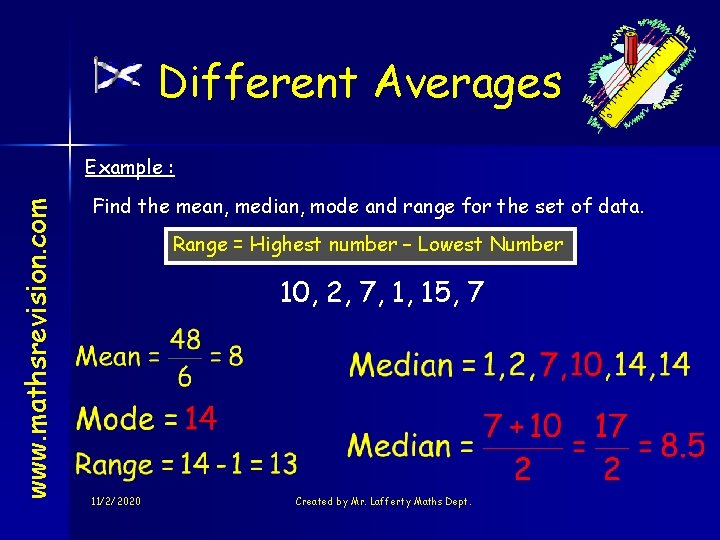 Different Averages www. mathsrevision. com Example : Find the mean, median, mode and range