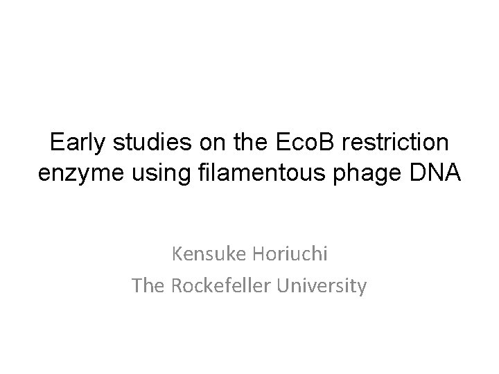 Early studies on the Eco. B restriction enzyme using filamentous phage DNA Kensuke Horiuchi