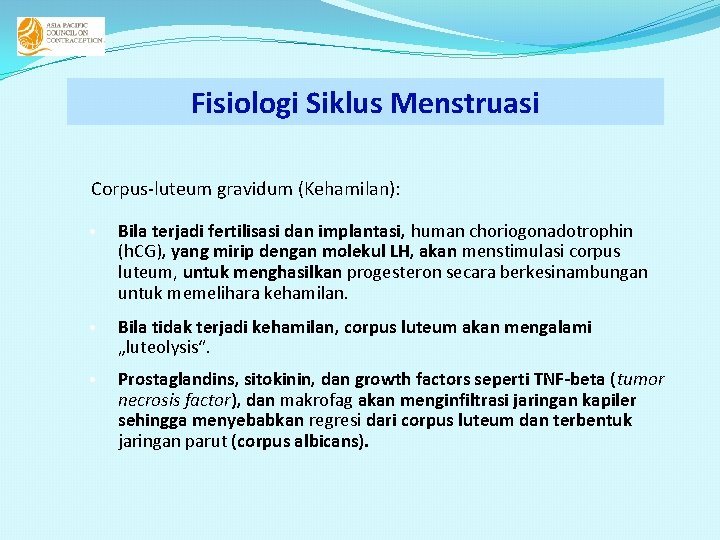 Fisiologi Siklus Menstruasi Corpus-luteum gravidum (Kehamilan): • Bila terjadi fertilisasi dan implantasi, human choriogonadotrophin