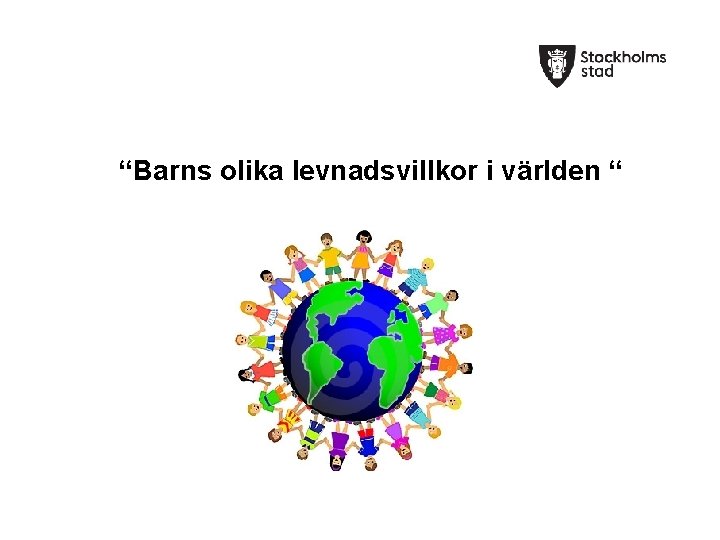 “Barns olika levnadsvillkor i världen “ 