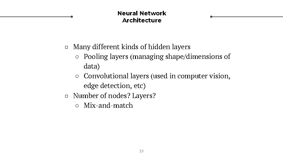 Neural Network Architecture □ Many different kinds of hidden layers ○ Pooling layers (managing