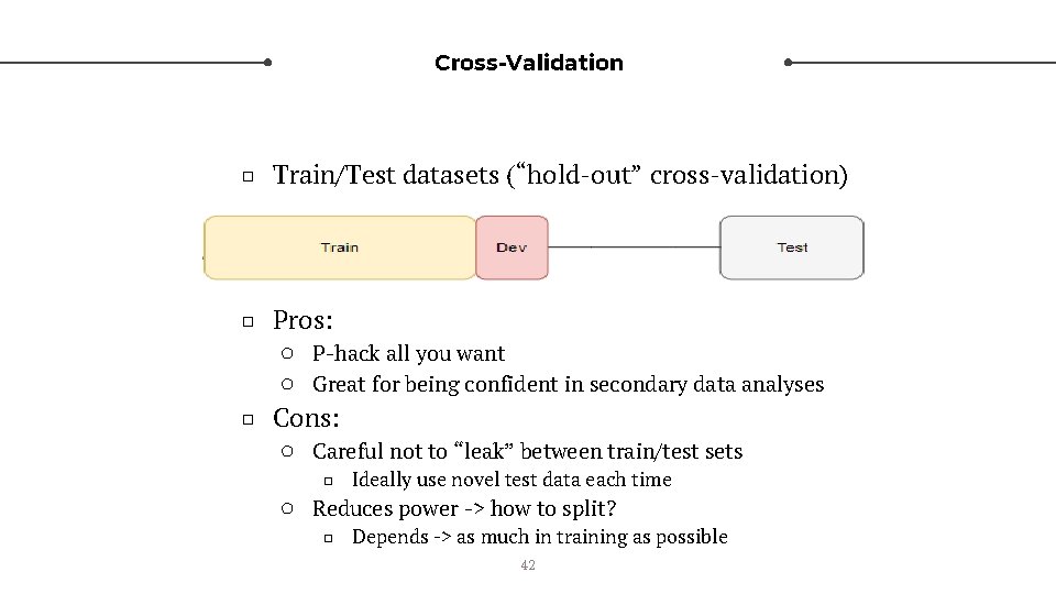 Cross-Validation □ Train/Test datasets (“hold-out” cross-validation) □ Pros: ○ P-hack all you want ○