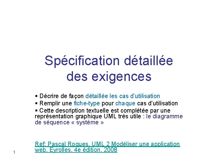 Spécification détaillée des exigences § Décrire de façon détaillée les cas d’utilisation § Remplir