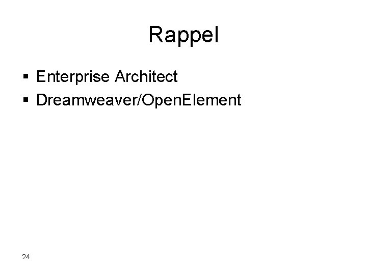 Rappel § Enterprise Architect § Dreamweaver/Open. Element 24 