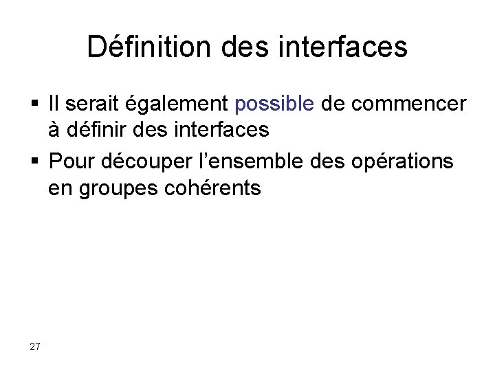 Définition des interfaces § Il serait également possible de commencer à définir des interfaces