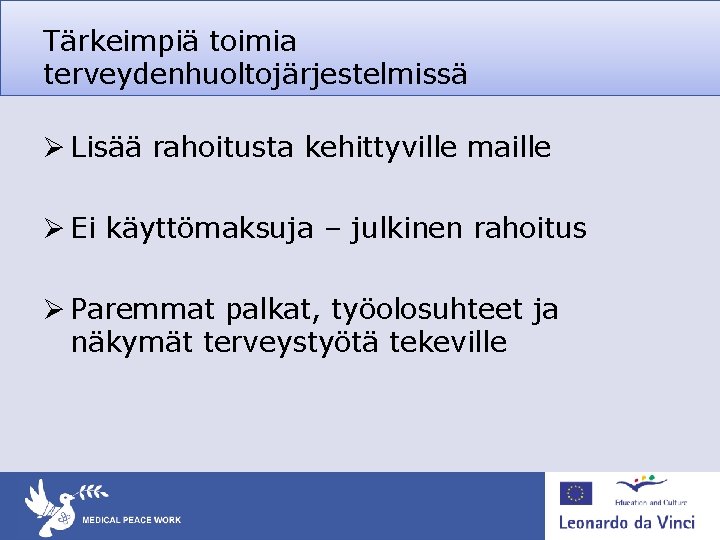 Tärkeimpiä toimia terveydenhuoltojärjestelmissä Ø Lisää rahoitusta kehittyville maille Ø Ei käyttömaksuja – julkinen rahoitus