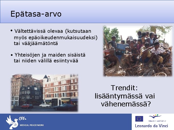 Epätasa-arvo • Vältettävissä olevaa (kutsutaan myös epäoikeudenmukaisuudeksi) tai vääjäämätöntä • Yhteisöjen ja maiden sisäistä