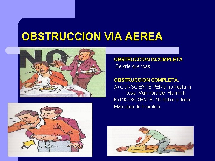 OBSTRUCCION VIA AEREA OBSTRUCCION INCOMPLETA. Dejarle que tosa. OBSTRUCCION COMPLETA. A) CONSCIENTE PERO no