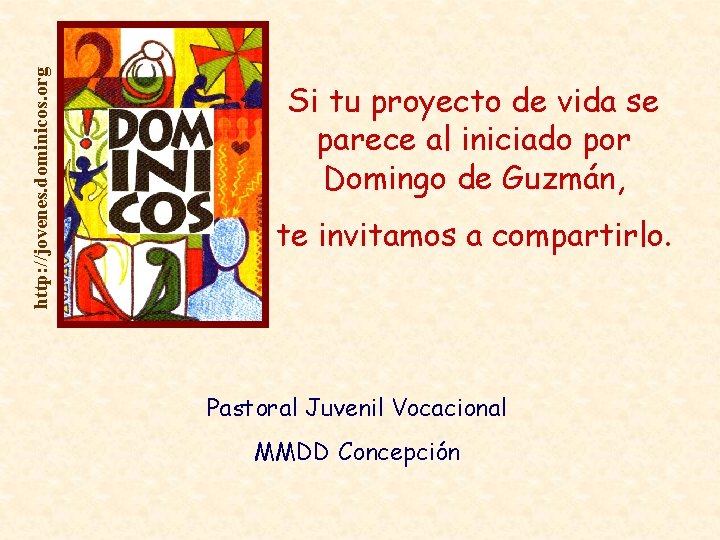 http: //jovenes. dominicos. org Si tu proyecto de vida se parece al iniciado por