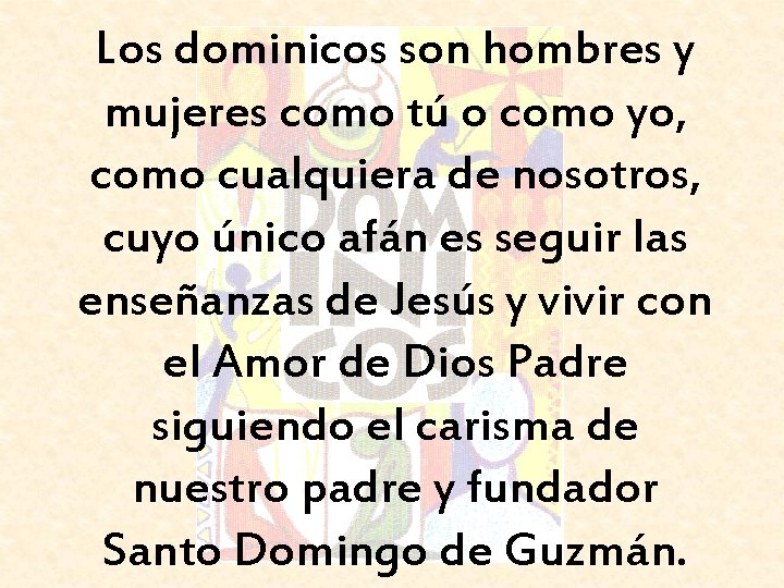 Los dominicos son hombres y mujeres como tú o como yo, como cualquiera de