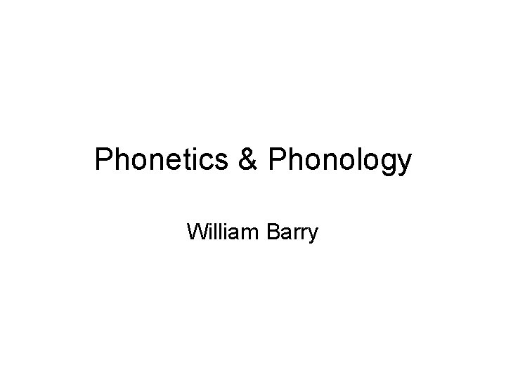 Phonetics & Phonology William Barry 