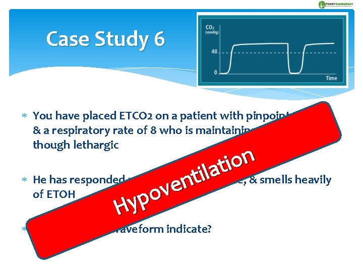 Case Study 6 You have placed ETCO 2 on a patient with pinpoint pupils,