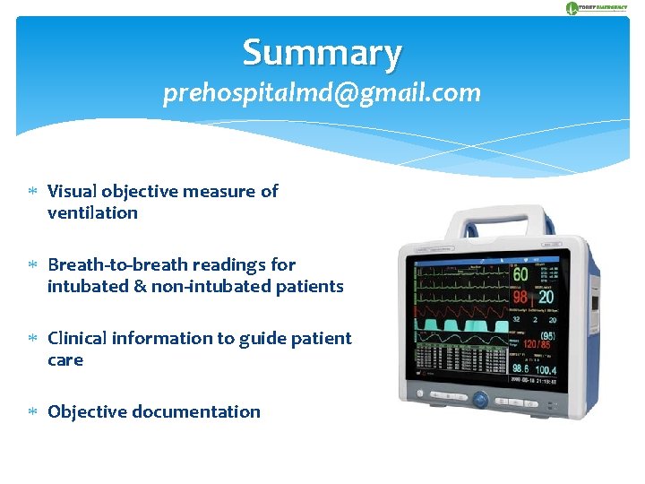 Summary prehospitalmd@gmail. com Visual objective measure of ventilation Breath-to-breath readings for intubated & non-intubated