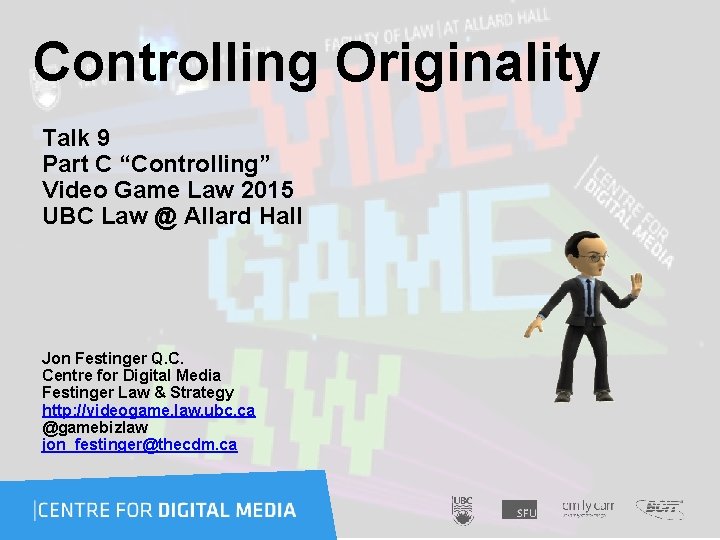 Controlling Originality Talk 9 Part C “Controlling” Video Game Law 2015 UBC Law @