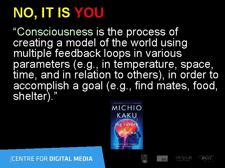 NO, IT IS YOU “Consciousness is the process of creating a model of the